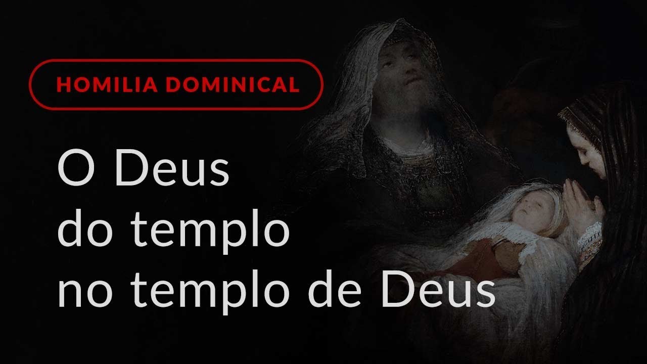 O Deus do templo no templo de Deus (Homilia Dominical.490: Festa da Apresentação do Senhor)