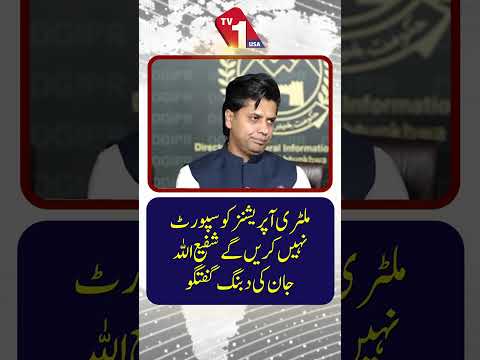ملٹری اپریشنز کو سپورٹ نہیں کرینگے،شفیق اللہ جان