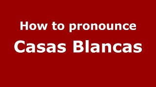 How to pronounce Casas Blancas