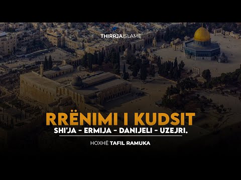 Rrënimi i Kudsit - Shi'ja - Ermija - Danijeli - Uzejri - Hoxhë Tafil Ramuka