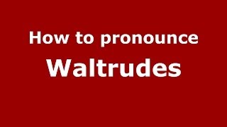 How to pronounce Waltrudes