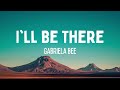 Gabriela Bee I Ll Be There Lyrics