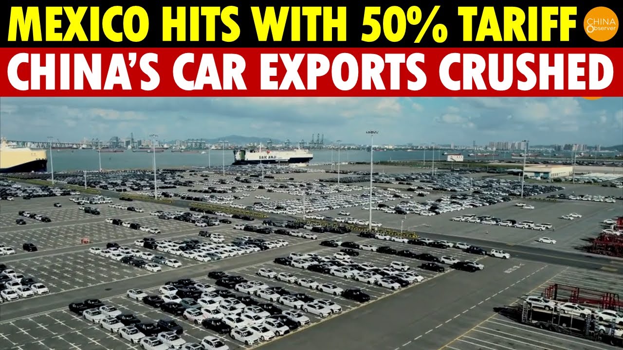 China’s Backdoor Shut! Mexico Slaps 50% Tariff on Chinese Goods, Crushing Car Exports