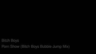 Bitch Boys - Porn Show (Bitch Boys Bubble Jump Mix)