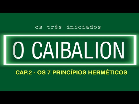 OS 7 PRINCÍPIOS HERMÉTICOS - cap.2 - O Caibalion