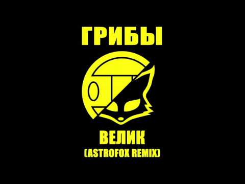 Грибы - Велик AstroFox Remix