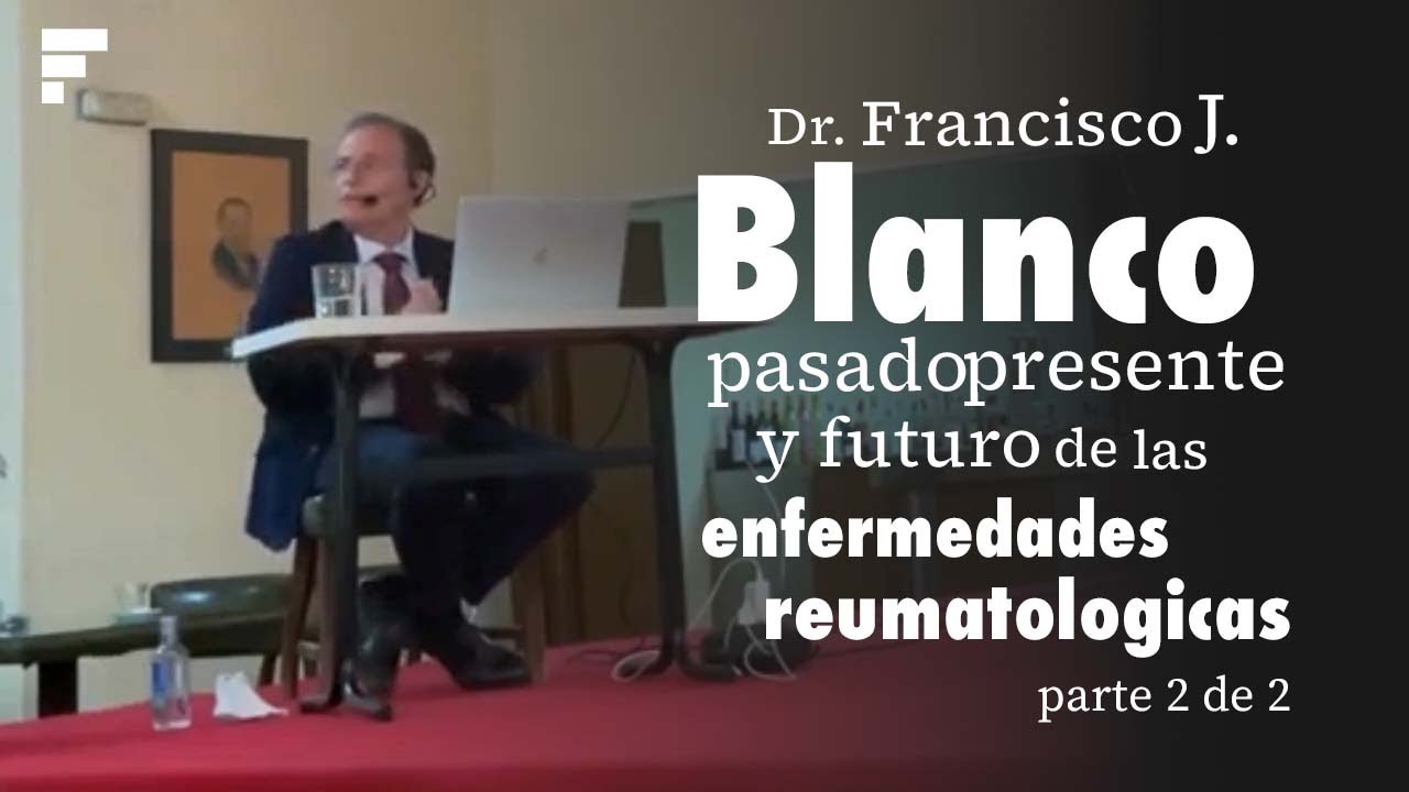Dr. Francisco J. Blanco. Pasado presente y futuro de las enfermedades reumatológicas. parte 2