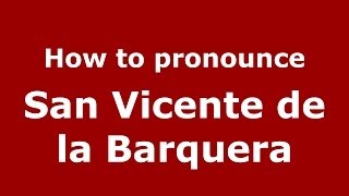 How to pronounce San Vicente De La Barquera