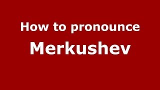 How to pronounce Merkushev