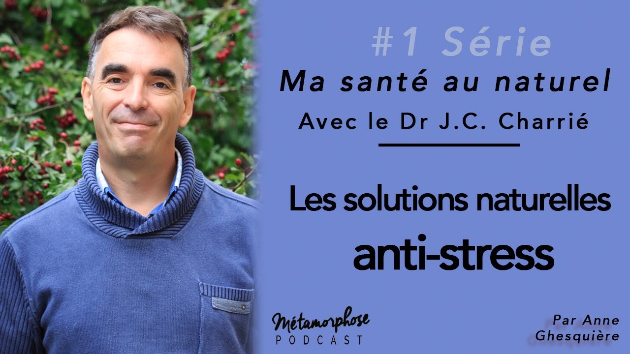 Ma santé au naturel #1- Dr Jean-Christophe Charrié : les solutions naturelles anti-stress