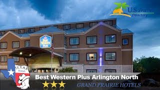 Best Hotels in Grand Prairie TX - Best Western Plus Arlington North Hotel & Suites video Best Hotels in Grand Prairie TX - Best Western Plus Arlington North Hotel & Suites video
