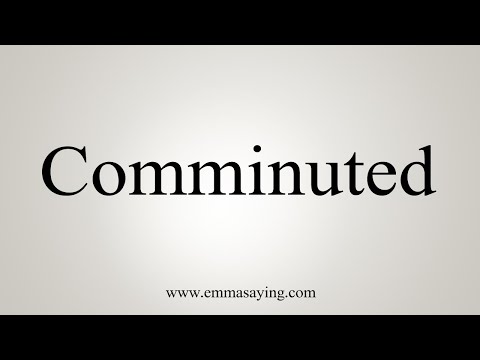 How To Say Comminuted