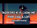 Taqdeero Ki Is Ladai Me Slowed And Reverb Phir Chala Lofi Music Jubin Nautiyal Slowed Phirchala