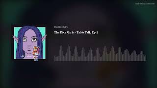 The Dice Girls - Table Talk Ep 1