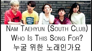 Nam Taehyun (South Club) - Who Is This Song For (Color Coded Lyrics ENGLISH/ROM/HAN)