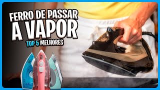 Descubra os Melhores 5 FERROS DE PASSAR A VAPOR em 2024! ?