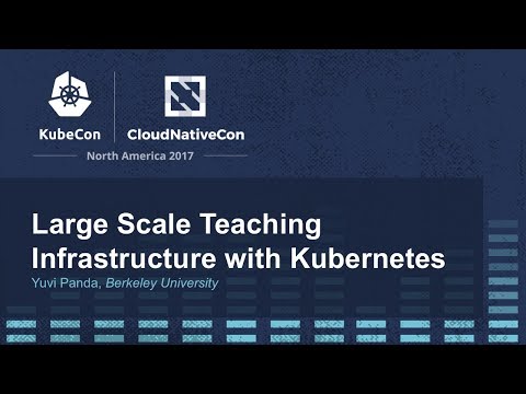Large Scale Teaching Infrastructure with Kubernetes - Yuvi Panda, Berkeley University