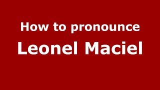 How to pronounce Leonel Maciel