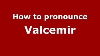 How to pronounce Valcemir
