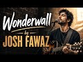 Wonderwall - JOSH FAWAZ