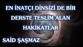 Said Şaşmaz - En İnatçı Dinsizi de Bir Derste Teslim Alan Hakikatlar