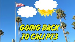 GOING BACK TO CALI PT3