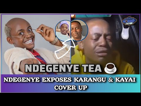 NDEGENYE EXPOSES KARANGU & KAYAI! Tea Time ☕️ 