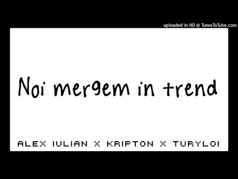 Alex Iulian, Turyloi, Lil Cagula (Kripton) - Noi mergem in trend