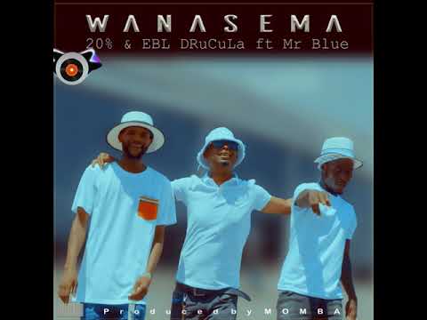 20 PERCENT X EBL DRUCULA feat MR BLUE - WANASEMA  OFFICIAL AUDIO