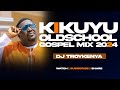 🟠KIKUYU OLDSCHOOL GOSPEL MIX 2024 DJ TROY KENYA