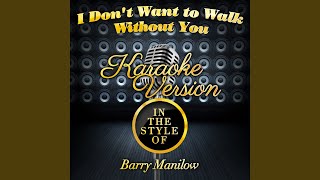 I Don't Want to Walk Without You (In the Style of Barry Manilow) (Karaoke Version)