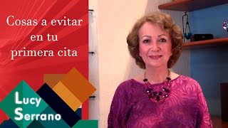 Cosas a evitar en tu primera cita - Lucy Serrano