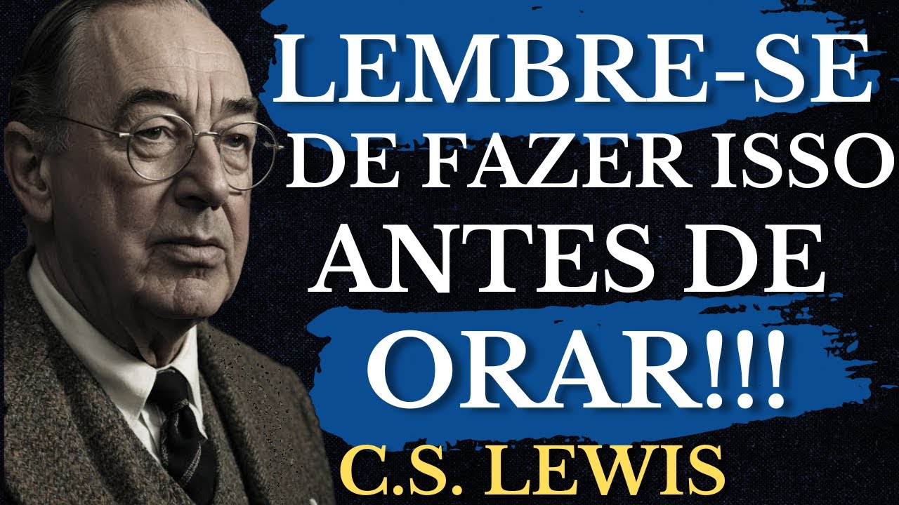 NUNCA começe a ORAR sem antes fazer isso | Ensinamentos de C.S Lewis