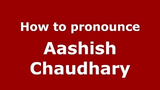 How to pronounce Aashish Chaudhary