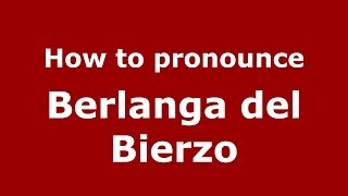 How to pronounce Berlanga Del Bierzo