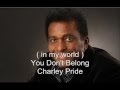 Charley Pride   -   ( in my world )  You Don't Belong