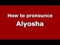 How to pronounce Alyosha (Russian/Russia ...