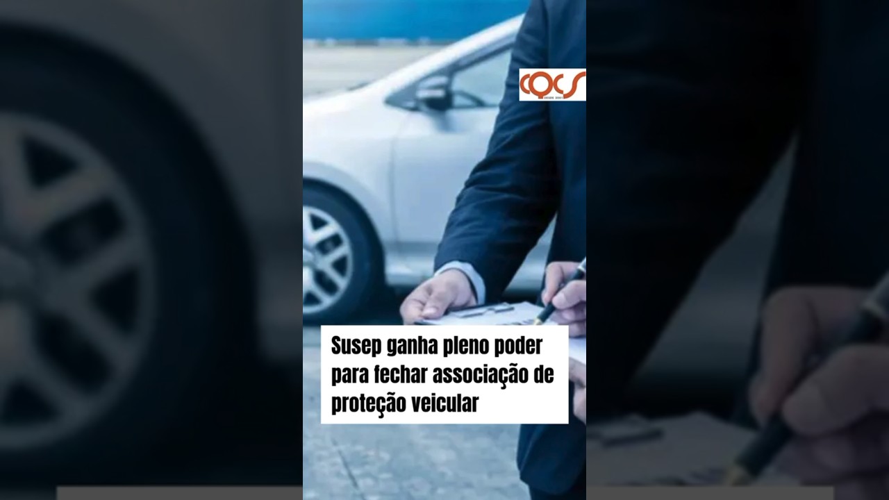 SUSEP GANHA PLENO PODER PARA FECHAR ASSOCIAÇÃO DE PROTEÇÃO VEICULAR
