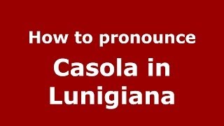 How to pronounce Casola In Lunigiana