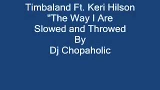 Timbaland Ft. Keri Hilson - The Way I Are  Slowed and Throwed By Dj Chopaholic