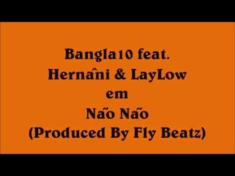 Bangla10 ft. Hernâni da Silva & LayLow - Não Não (Produced By Fly Beatz)