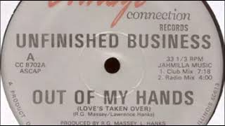Unfinished Business -  Out Of My Hands Love's Taken Over (Club Mix)
