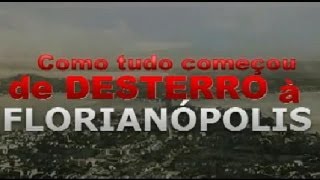 preview picture of video 'DE DESTERRO A FLORIANÓPOLIS - Como tudo Começou'