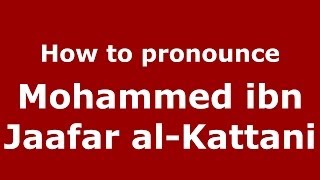 How to pronounce Mohammed Ibn Jaafar Al-Kattani