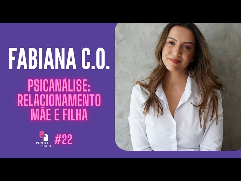 PSICANÁLISE: RELACIONAMENTO MÃE E FILHA | FABIANA C.O. - Ponto de Fala #22
