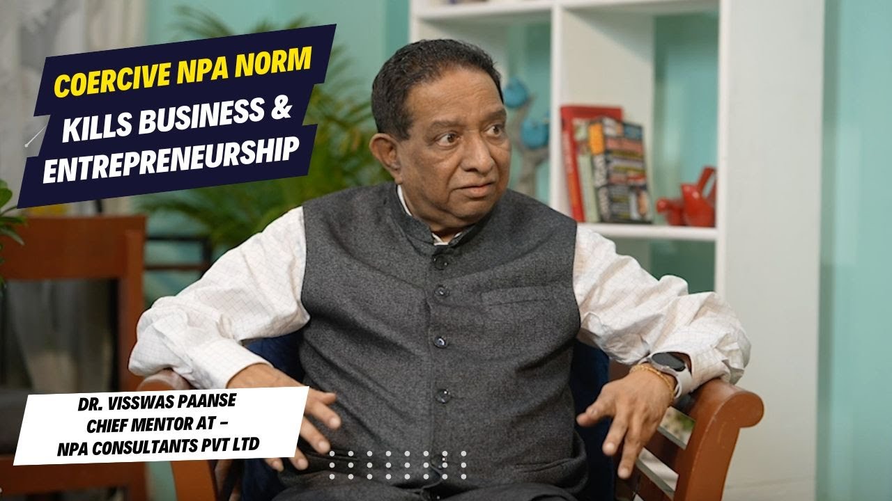Coercive NPA Norm Kills Business & Entrepreneurship | Dr. Visswas Paanse (Ex-Banker)