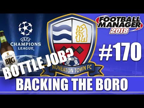 Backing the Boro FM18 | NUNEATON | Part 170 | CHAMPIONS LEAGUE BOTTLE JOB | Football Manager 2018