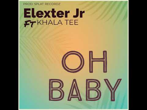 Elexter Jr - Oh Baby ( ft Khala Tee) [ Audio Official]
