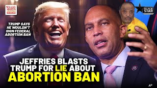 Hakeem Jeffries TORCHES Trump Over National Abortion Ban Talk: He Is 'Lying' | Roland Martin