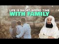 Life Is Short, Spend Time With Your Family | Mufti Menk